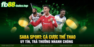 Saba Sport: Cá cược thể thao uy tín, trả thưởng nhanh chóng