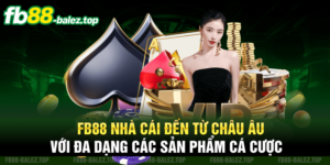 Fb88 nhà cái đến từ Châu Âu với đa dạng các sản phẩm cá cược
