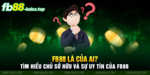 Fb88 là của ai? Tìm hiểu chủ sở hữu và sự uy tín của Fb88