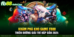 Khám Phá Kho Game Fb88 - Thiên Đường Giải Trí Hấp Dẫn 2024