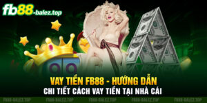 Vay Tiền Fb88 - Hướng Dẫn Chi Tiết Cách Vay Tiền Tại Nhà Cái